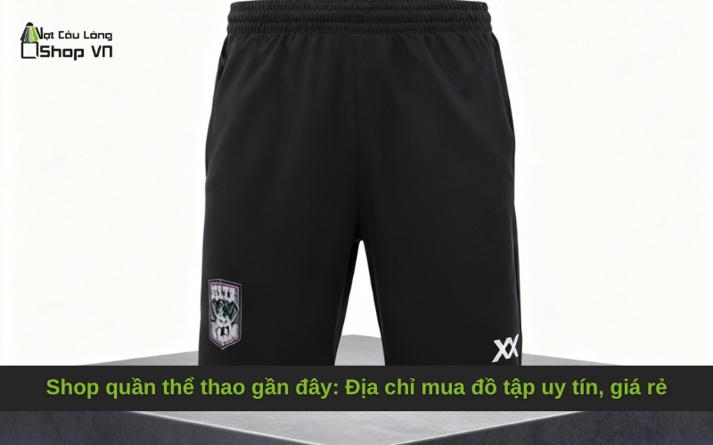 Shop quần thể thao gần đây: Địa chỉ mua đồ tập uy tín, giá rẻ
