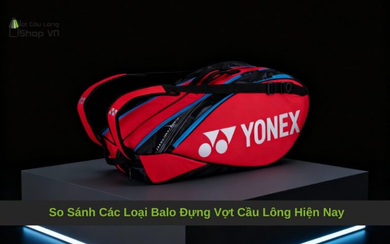 So Sánh Các Loại Balo Đựng Vợt Cầu Lông Hiện Nay: Đâu Là Lựa Chọn Tối Ưu?