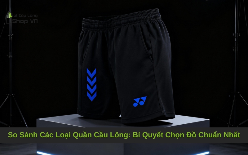 So Sánh Các Loại Quần Cầu Lông: Bí Quyết Chọn Đồ Chuẩn Nhất