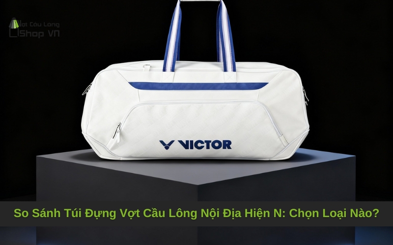 So Sánh Túi Đựng Vợt Cầu Lông Nội Địa Hiện Nay: Chọn Loại Nào?