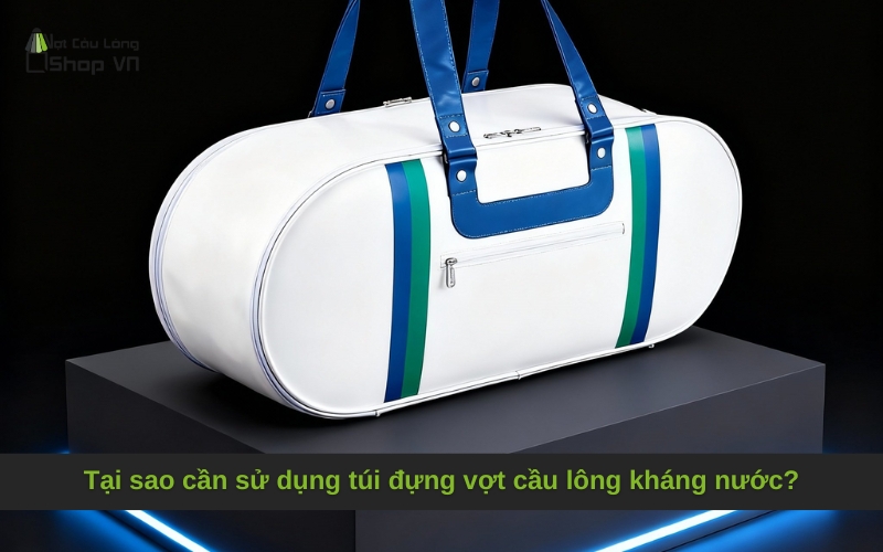 Tại sao cần sử dụng túi đựng vợt cầu lông kháng nước?