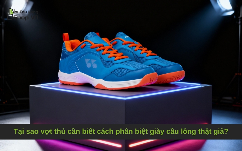 Tại sao vợt thủ cần biết cách phân biệt giày cầu lông thật giả?