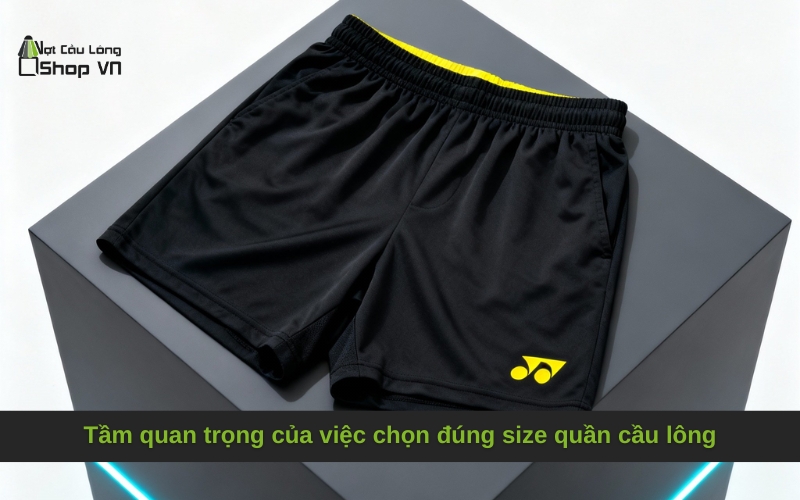  Tầm quan trọng của việc chọn đúng size quần cầu lông