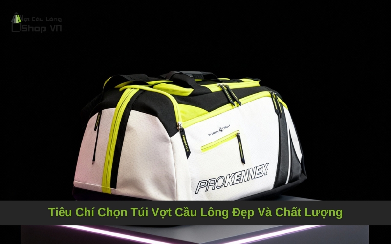 Tiêu Chí Chọn Túi Vợt Cầu Lông Đẹp Và Chất Lượng