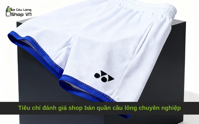 Tiêu chí đánh giá shop bán quần cầu lông chuyên nghiệp