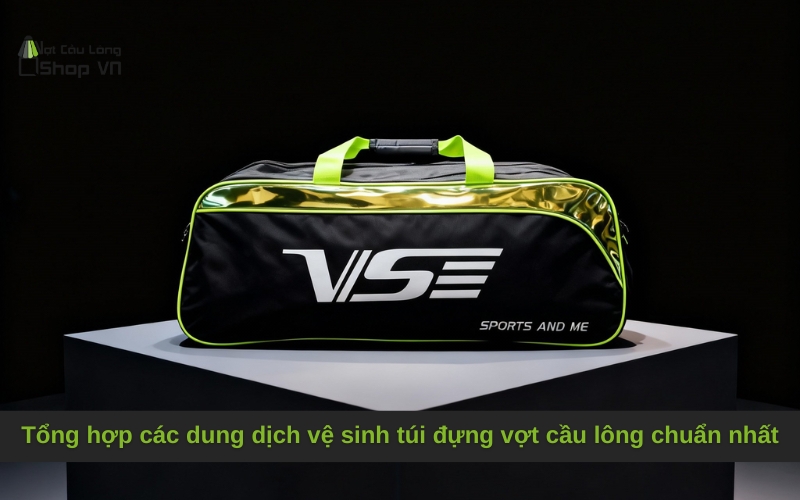 Tổng hợp các dung dịch vệ sinh túi đựng vợt cầu lông chuẩn nhất
