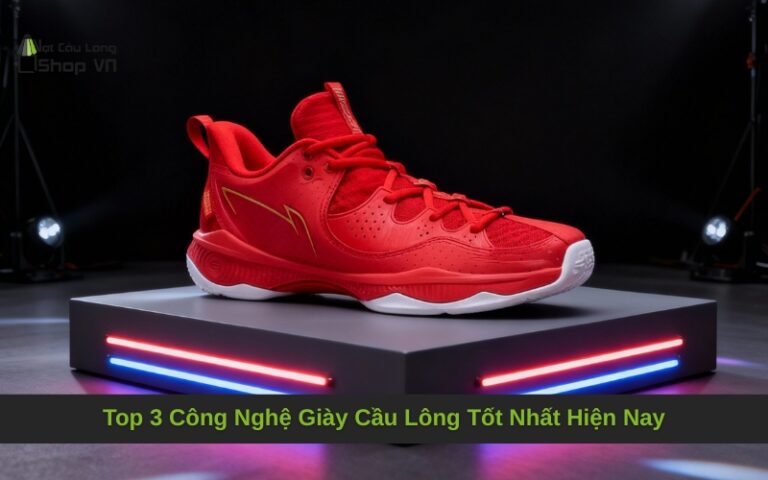 Top 3 Công Nghệ Giày Cầu Lông Tốt Nhất Hiện Nay