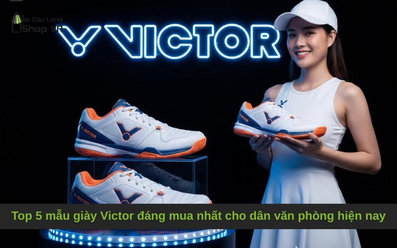 Top 5 mẫu giày Victor đáng mua nhất cho dân văn phòng hiện nay