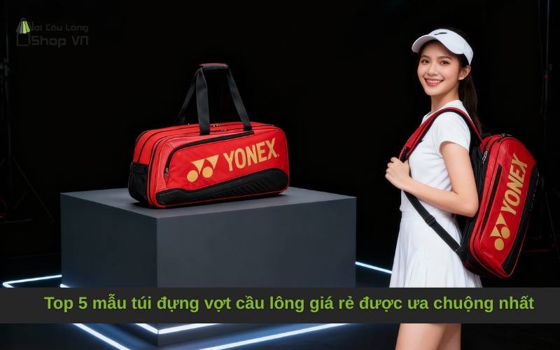 Top 5 mẫu túi đựng vợt cầu lông giá rẻ được ưa chuộng nhất