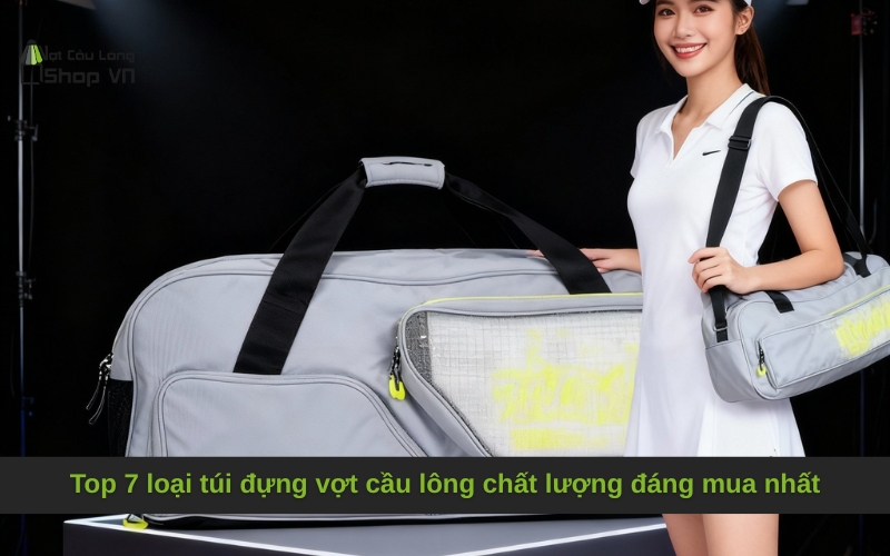 Top 7 loại túi đựng vợt cầu lông chất lượng đáng mua nhất