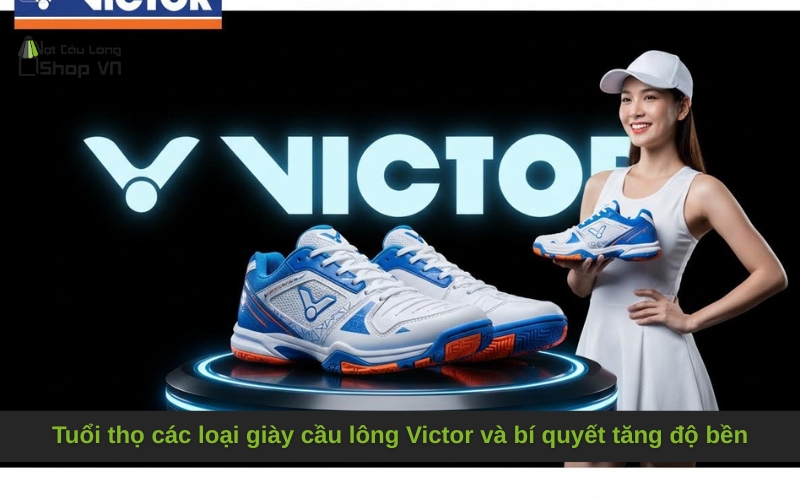 Tuổi thọ các loại giày cầu lông Victor và bí quyết tăng độ bền