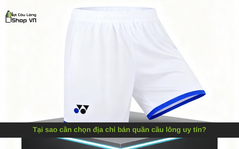 Tại sao cần chọn địa chỉ bán quần cầu lông uy tín?