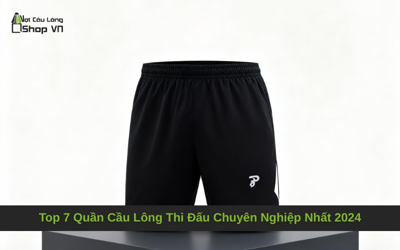 Top 7 Quần Cầu Lông Thi Đấu Chuyên Nghiệp Nhất 2024