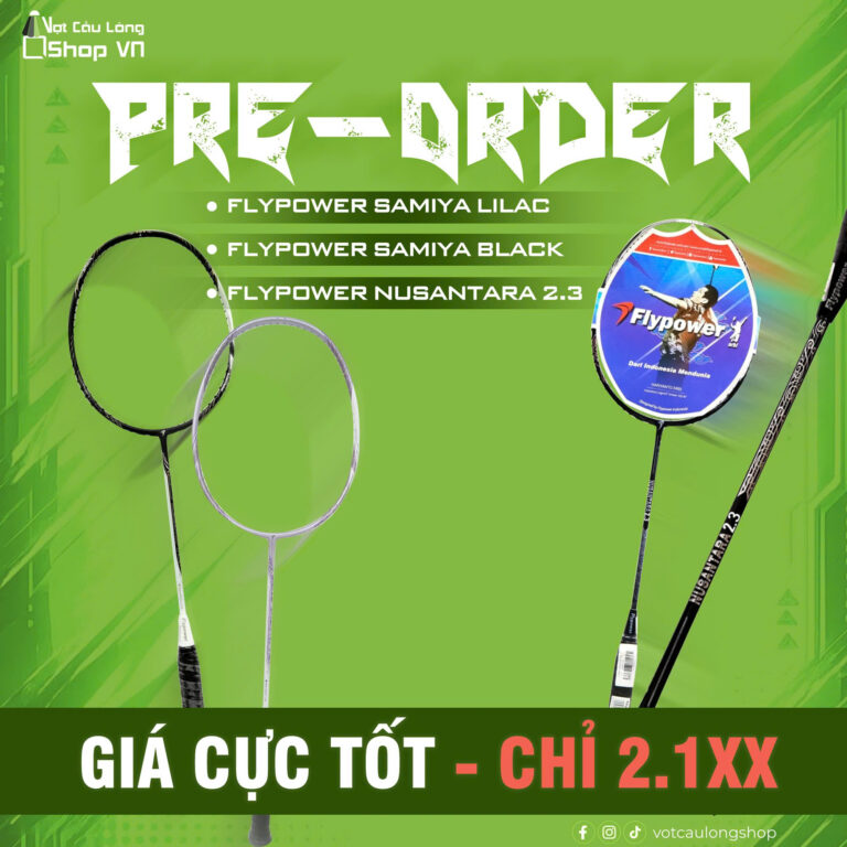 Pre-Order Vợt Flypower Giá Chỉ 2.1XX – Cơ Hội Sở Hữu Vợt Chính Hãng